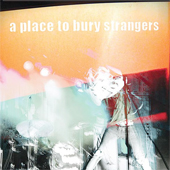 A PLACE TO BURY STRANGERS