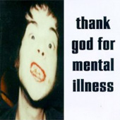 THANK GOD FOR MENTAL ILLNESS