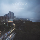 MOGWAI – HARDCORE WILL NEVER DIE BUT YOU WILL