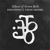 SCHOOL OF SEVEN BELLS - DISCONNECT FROM DESIRE